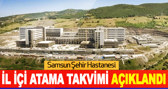Samsun Şehir Hastanesi İl İçi Atama Takvimi Açıklandı
