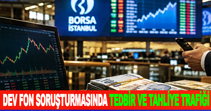 Dev Fon Soruşturmasında Tedbir ve Tahliye Trafiği