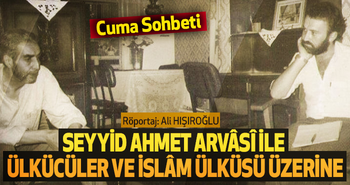 Seyyid Ahmet Arvâsî İle Ülkücüler ve İslâm Ülküsü Üzerine