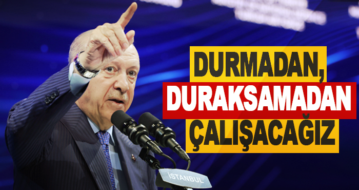 Durmadan, duraksamadan çalışacağız