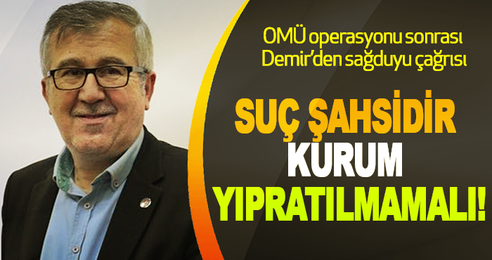 OMÜ operasyonu sonrası Demir’den sağduyu çağrısı
