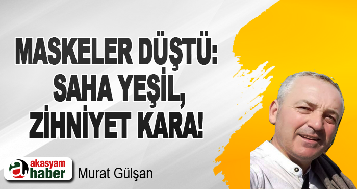 Maskeler düştü: saha yeşil, zihniyet kara!