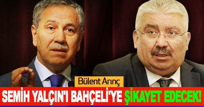 Arınç, Semih Yalçın'ı Bahçeli'ye Şikayet Edecek!