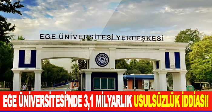 Ege Üniversitesi’nde 3,1 Milyarlık Usulsüzlük İddiası!