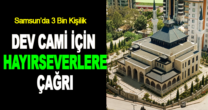 Samsun’da 3 Bin Kişilik Dev Cami İçin Hayırseverlere Çağrı