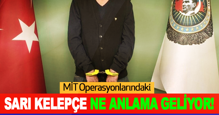 MİT Operasyonlarındaki Sarı Kelepçe Ne Anlama Geliyor!