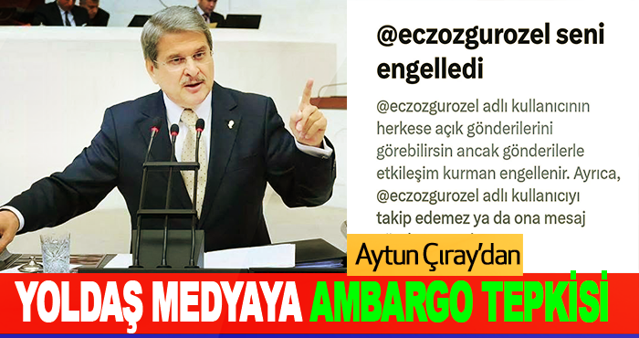 Aytun Çıray’dan Yoldaş Medyaya Ambargo Tepkisi