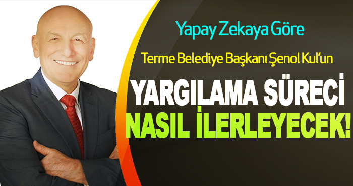 Terme Belediye Başkanı Şenol Kul’un yargılama süreci Nasıl İlerleyecek!