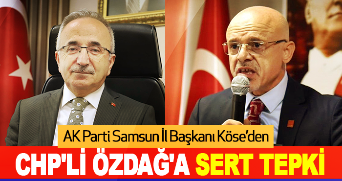 AK Parti Samsun İl Başkanı Köse’den CHP'li Özdağ'a Sert Tepki