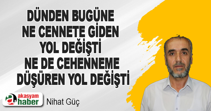 Ne cennete giden yol değişti ne de cehenneme düşüren yol değişti