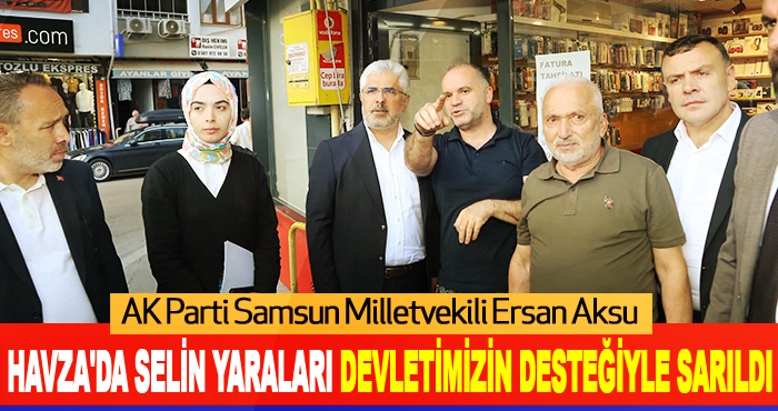 Havza'da Selin Yaraları Devletimizin Desteğiyle Sarıldı