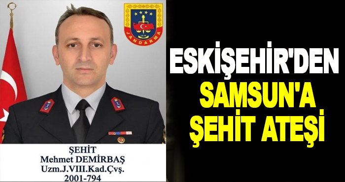 Eskişehir'den Samsun'a Şehit Ateşi