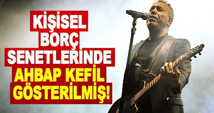 Kişisel borç senetlerinde Ahbap kefil gösterilmiş!