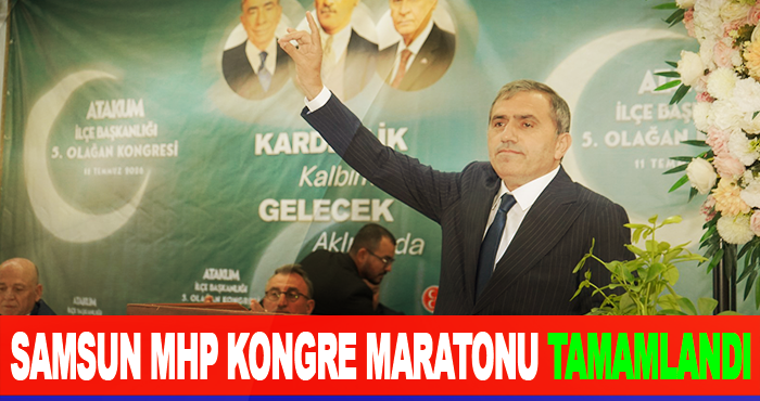 Samsun MHP kongre maratonu tamamlandı
