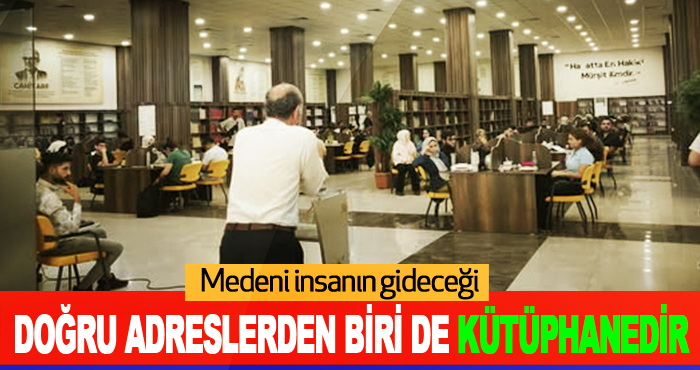 Medeni insanın gideceği doğru adreslerden biri de Kütüphanedir