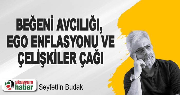  Beğeni Avcılığı, Ego Enflasyonu ve Çelişkiler Çağı