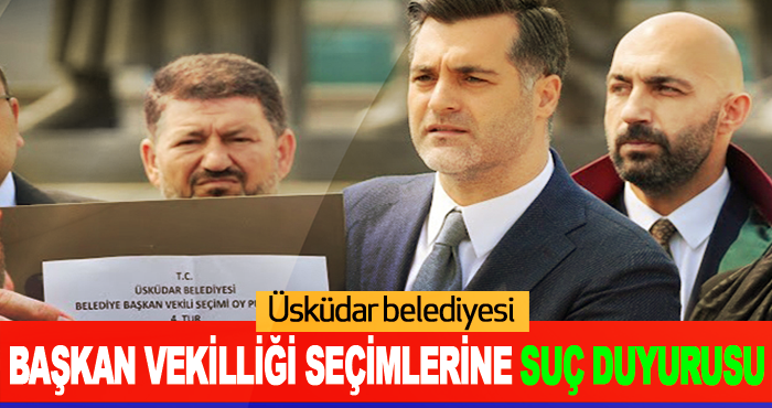 Üsküdar belediyesi başkan vekilliği seçimlerine suç duyurusu