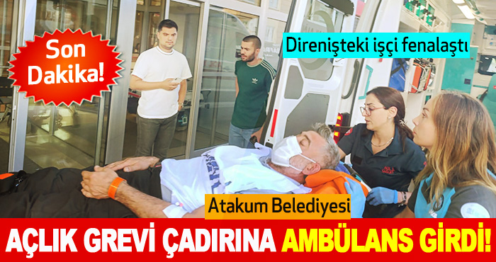 Atakum Belediyesi Açlık Grevi Çadırına Ambülans Girdi!