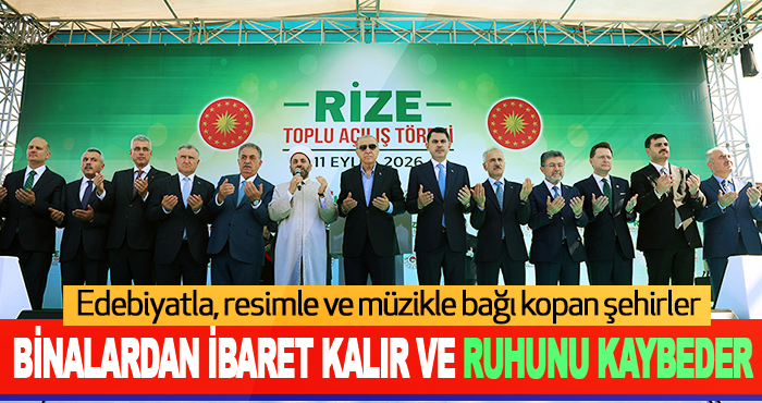 Edebiyatla, resimle ve müzikle bağı kopan şehirler binalardan ibaret kalır ve ruhunu kaybeder