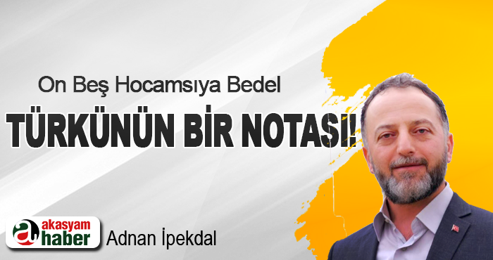 On Beş Hocamsıya Bedel Türkünün Bir Notası!