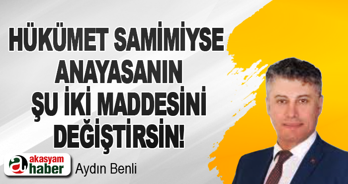 Hükümet samimiyse anayasanın şu iki maddesini değiştirsin!