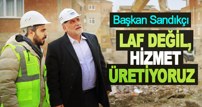 Başkan Sandıkçı: Laf değil, hizmet üretiyoruz
