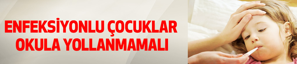 Enfeksiyonlu çocuklar okula yollanmamalı