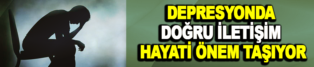 Depresyonda Doğru İletişim Hayati Önem Taşıyor